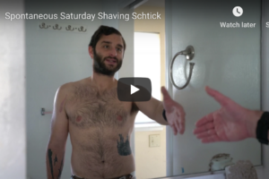 Spontaneous Saturday Shaving Schtick